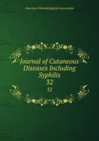 Journal of Cutaneous Diseases Including Syphilis. 32