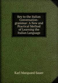Key to the Italian Conversation-grammar: A New and Practical Method of Learning the Italian Language