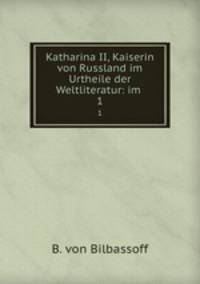 Katharina II, Kaiserin von Russland im Urtheile der Weltliteratur: im .. 1