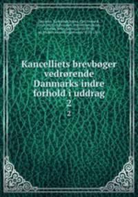 Kancelliets brevbger vedrrende Danmarks indre forhold i uddrag. 2