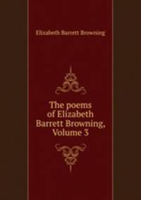 The poems of Elizabeth Barrett Browning, Volume 3