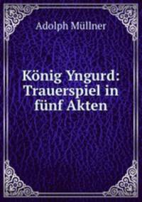 Knig Yngurd: Trauerspiel in fnf Akten