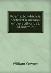 Poems: to which is prefixed a memoir of the author by J. M`Diarmid