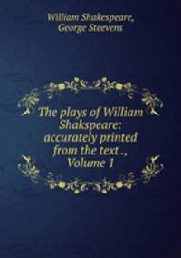 The plays of William Shakspeare: accurately printed from the text ., Volume 1