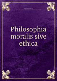 Philosophia moralis sive ethica