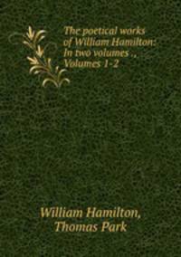 The poetical works of William Hamilton: In two volumes ., Volumes 1-2