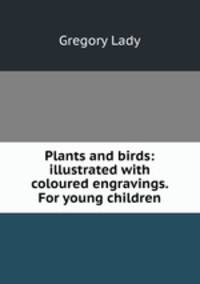 Plants and birds: illustrated with coloured engravings. For young children