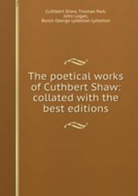 The poetical works of Cuthbert Shaw: collated with the best editions
