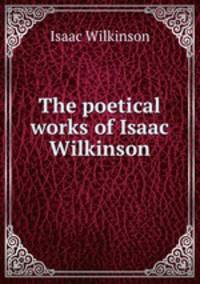 The poetical works of Isaac Wilkinson