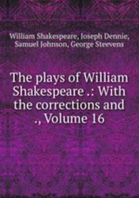 The plays of William Shakespeare .: With the corrections and ., Volume 16
