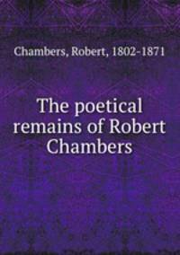 The poetical remains of Robert Chambers