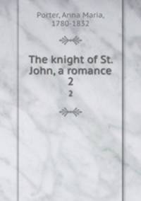 The knight of St. John, a romance. 2