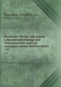 Poetische Werke; mit seiner Lebensbeschreibung und Charakteristik und mit Auszgen seines Briefwechsels. 1-3