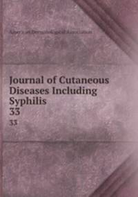 Journal of Cutaneous Diseases Including Syphilis. 33