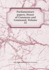 Parliamentary papers, House of Commons and Command, Volume 55