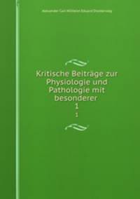 Kritische Beitrge zur Physiologie und Pathologie mit besonderer .. 1