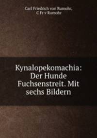 Kynalopekomachia: Der Hunde Fuchsenstreit. Mit sechs Bildern