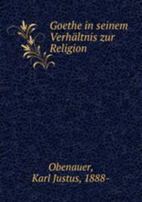 Goethe in seinem Verhltnis zur Religion