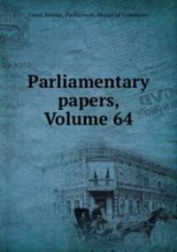 Parliamentary papers, Volume 64