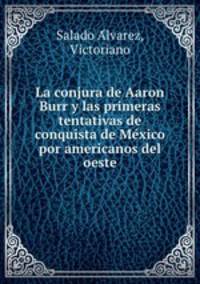 La conjura de Aaron Burr y las primeras tentativas de conquista de Mexico por americanos del oeste