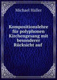 Kompositionslehre fr polyphonen Kirchengesang mit besonderer Rcksicht auf .