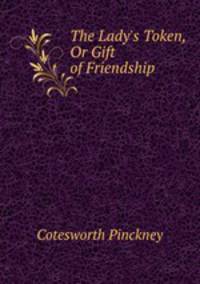 The Lady`s Token, Or Gift of Friendship