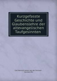 Kurzgefasste Geschichte und Glaubenslehre der altevangelischen Taufgesinnten .