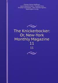 The Knickerbocker: Or, New-York Monthly Magazine. 11