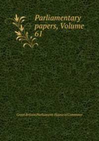 Parliamentary papers, Volume 61