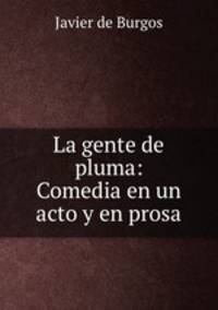 La gente de pluma: Comedia en un acto y en prosa