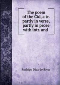 The poem of the Cid, a tr. partly in verse, partly in prose with intr. and .