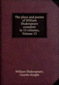 The plays and poems of William Shakespeare complete in 13 volumes, Volume 13