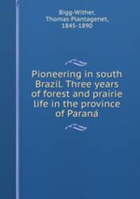 Pioneering in south Brazil. Three years of forest and prairie life in the province of Parana
