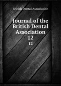 Journal of the British Dental Association. 12