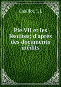 Pie VII et les Jsuites; d`aprs des documents indits