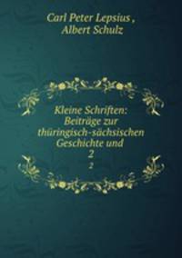 Kleine Schriften: Beitrge zur thringisch-schsischen Geschichte und .. 2