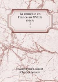 La comdie en France au XVIIIe sicle. 1