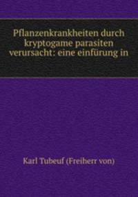 Pflanzenkrankheiten durch kryptogame parasiten verursacht: eine einfrung in .