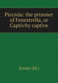 Picciola: the prisoner of Fenestrella, or Captivity captive