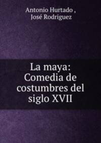 La maya: Comedia de costumbres del siglo XVII