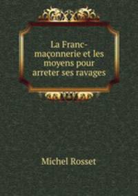 La Franc-maonnerie et les moyens pour arreter ses ravages