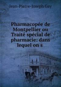 Pharmacope de Montpellier ou Trait spcial de pharmacie: dans lequel on s .