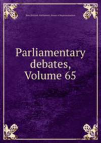 Parliamentary debates, Volume 65