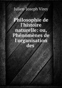 Philosophie de l`histoire naturelle: ou, Phnomnes de l`organisation des .