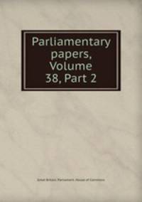 Parliamentary papers, Volume 38, Part 2