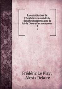 La constitution de l`Angleterre considre dans ses rapports avec la loi de Dieu et les coutumes .. 2