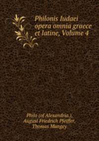 Philonis Iudaei opera omnia graece et latine, Volume 4