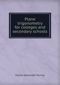 Plane trigonometry for colleges and secondary schools