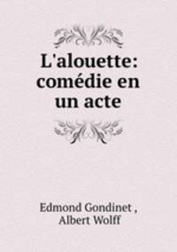 L`alouette: comdie en un acte