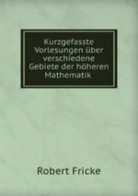 Kurzgefasste Vorlesungen ber verschiedene Gebiete der hheren Mathematik .